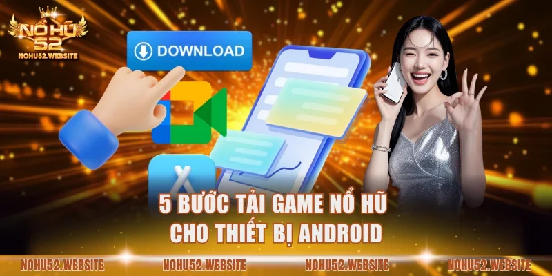 5 bước tải game nổ hũ cho thiết bị Android
