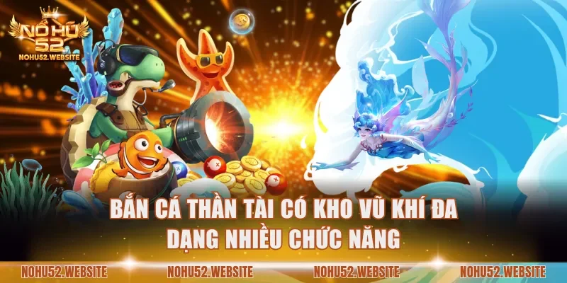 Bắn cá Thần Tài có kho vũ khí đa dạng nhiều chức năng