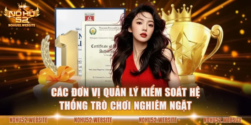 Các đơn vị quản lý kiểm soát hệ thống trò chơi nghiêm ngặt