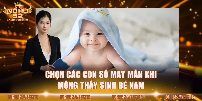 Chọn các con số may mắn khi mộng thấy sinh bé nam