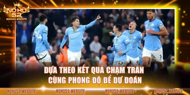 Dựa theo kết quả chạm trán cùng phong độ để dự đoán