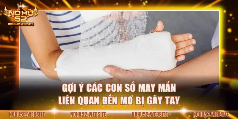 Gợi ý các con số may mắn liên quan đến mơ bị gãy tay