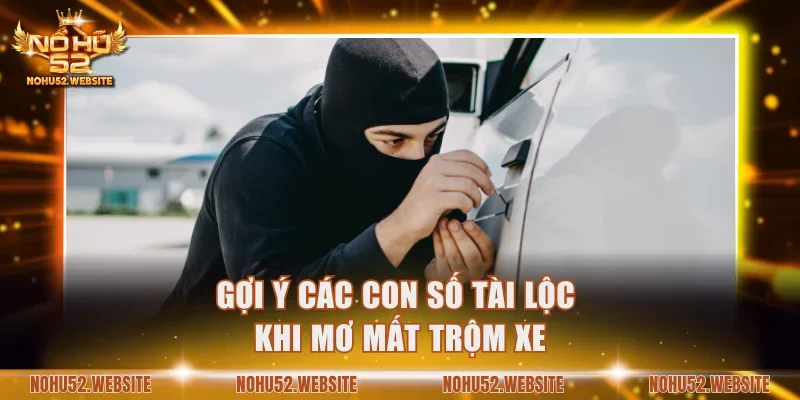 Gợi ý các con số tài lộc khi mơ mất trộm xe