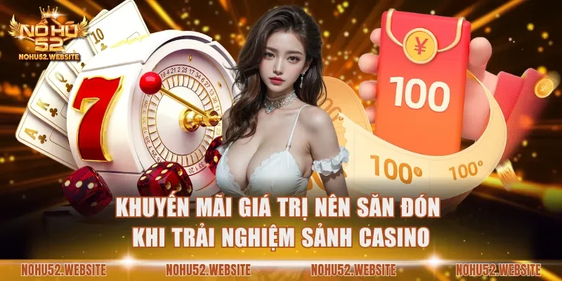 Khuyến mãi giá trị nên săn đón khi trải nghiệm sảnh casino