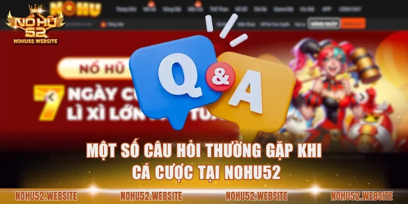 Một số câu hỏi thường gặp khi cá cược tại NOHU52
