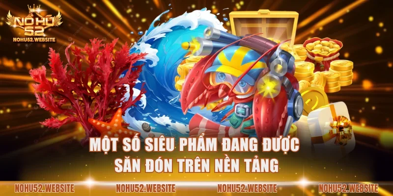 Một số siêu phẩm đang được săn đón trên nền tảng