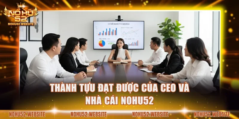 Thành tựu đạt được của CEO và nhà cái NOHU52