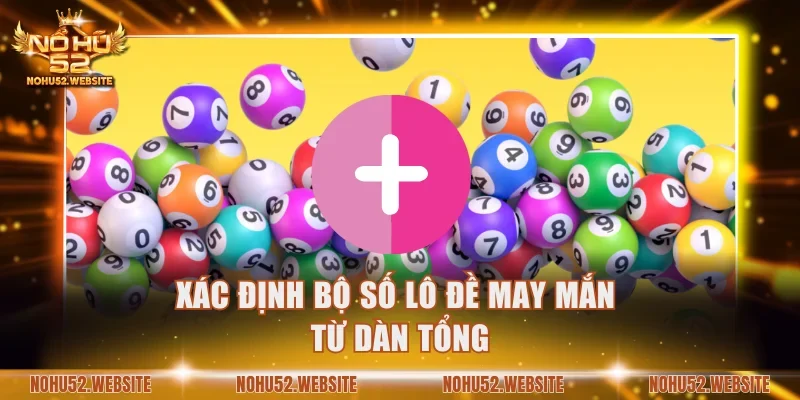 Xác định bộ số lô đề may mắn từ dàn tổng